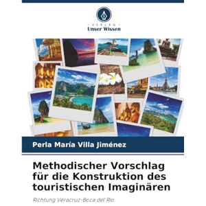 Villa Jiménez, Perla María Methodischer Vorschlag für die Konstruktion des touristischen Imaginären: Richtung Veracruz-Boca del Río Villa Jiménez, Perla María Methodischer Vorschlag für die Konstruktion des touristischen Imaginären: Richtung Veracruz-Boca del Río