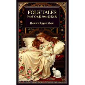 Mabie, Hamilton Wright Folk Tales Every Child Should Know: Classic Collection of Fairy Tales and Folk Stories from Around the World for Children Mabie, Hamilton Wright Folk Tales Every Child Should Know: Classic Collection of Fairy Tales and Folk Stories from Around the World for Children