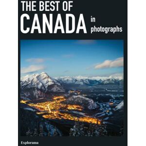 Explorama, Explorama The Best of CANADA in photographs (Explorama): A photographic travel to the most beautiful places in Canada, from East to West (Explorama See the world through photography) Explorama, Explorama The Best of CANADA in photographs (Explorama): A photographic travel to the most beautiful places in Canada, from East to West (Explorama See the world through photography)
