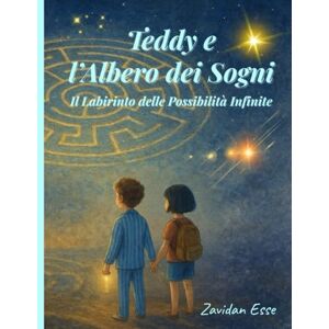 Esse, Zavidan Teddy e l’Albero dei Sogni Il Labirinto delle Possibilità Infinite: Volume 3 Una favola illustrata per bambini: un viaggio tra magia, amicizia e possibilità infinite Esse, Zavidan Teddy e l’Albero dei Sogni Il Labirinto delle Possibilità Infinite: Volume 3 Una favola illustrata per bambini: un viaggio tra magia, amicizia e possibilità infinite