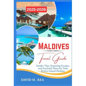 M. Rea, David Maldives Travel Guide 2025-2026: Insider Tips, Stunning Escapes, and Essential Plans for Your Perfect Island Holiday (Updated Travel Guide for 2025-2026) M. Rea, David Maldives Travel Guide 2025-2026: Insider Tips, Stunning Escapes, and Essential Plans for Your Perfect Island Holiday (Updated Travel Guide for 2025-2026)
