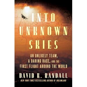 Randall, David K. Into Unknown Skies: An Unlikely Team, a Daring Race, and the First Flight Around the World: The Unbelievable Race to Conquer the Skies with Bold ... Aviators, Dive into a Century-Old Aerial Feat Randall, David K. Into Unknown Skies: An Unlikely Team, a Daring Race, and the First Flight Around the World: The Unbelievable Race to Conquer the Skies with Bold ... Aviators, Dive into a Century-Old Aerial Feat