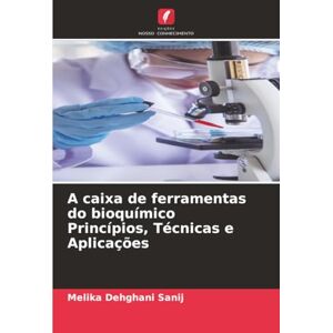 Dehghani Sanij, Melika A caixa de ferramentas do bioquímico Princípios, Técnicas e Aplicações Dehghani Sanij, Melika A caixa de ferramentas do bioquímico Princípios, Técnicas e Aplicações