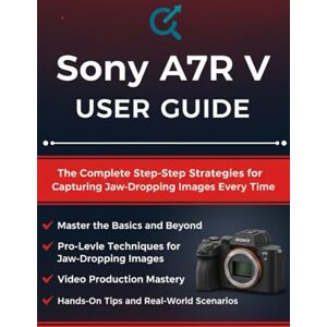 Parker, Quinn L. Sony A7R V USER GUIDE: The Complete Step-by-Step Strategies for Capturing Jaw-Dropping Images Every Time Parker, Quinn L. Sony A7R V USER GUIDE: The Complete Step-by-Step Strategies for Capturing Jaw-Dropping Images Every Time