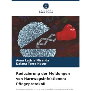 Miranda, Anna Leticia Reduzierung der Meldungen von Harnwegsinfektionen: Pflegeprotokoll: Basierend auf den Vorschriften des Gesundheitsministeriums Miranda, Anna Leticia Reduzierung der Meldungen von Harnwegsinfektionen: Pflegeprotokoll: Basierend auf den Vorschriften des Gesundheitsministeriums