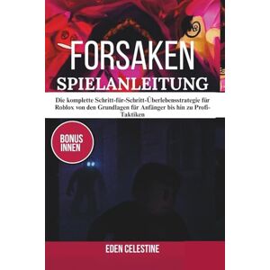 Celestine, Eden FORSAKEN SPIELANLEITUNG: Die komplette Schritt-für-Schritt-Überlebensstrategie für Roblox von den Grundlagen für Anfänger bis hin zu Profi-Taktiken Celestine, Eden FORSAKEN SPIELANLEITUNG: Die komplette Schritt-für-Schritt-Überlebensstrategie für Roblox von den Grundlagen für Anfänger bis hin zu Profi-Taktiken