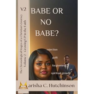 Hutchinson, Marisha C. Babe or No Babe?: The Chronological Stages of a Christian's Journey: Volume 2 Growing UP in the faith Hutchinson, Marisha C. Babe or No Babe?: The Chronological Stages of a Christian's Journey: Volume 2 Growing UP in the faith