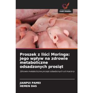 Pamei, Jianpui Proszek z li¿ci Moringa: jego wp¿yw na zdrowie metaboliczne odsadzonych prosi¿t: Zdrowie metaboliczne prosi¿t odsadzonych od maciory Pamei, Jianpui Proszek z li¿ci Moringa: jego wp¿yw na zdrowie metaboliczne odsadzonych prosi¿t: Zdrowie metaboliczne prosi¿t odsadzonych od maciory