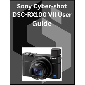 Kent, Loretta Sony Cyber-shot DSC-RX100 VII User Guide Kent, Loretta Sony Cyber-shot DSC-RX100 VII User Guide