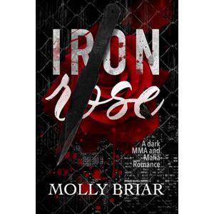 Briar, Molly Iron Rose: A dark MMA and Mafia Romance (Will of Iron) Briar, Molly Iron Rose: A dark MMA and Mafia Romance (Will of Iron)