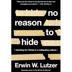 Erwin W. Lutzer No Reason to Hide: Standing for Christ in a Collapsing Culture Erwin W. Lutzer No Reason to Hide: Standing for Christ in a Collapsing Culture