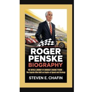 E. Chafin, Steven ROGER PENSKE BIOGRAPHY: The Untold Journey of America’s Racing Tycoon — The Captain Who Built an Empire of Speed and Strategy E. Chafin, Steven ROGER PENSKE BIOGRAPHY: The Untold Journey of America’s Racing Tycoon — The Captain Who Built an Empire of Speed and Strategy