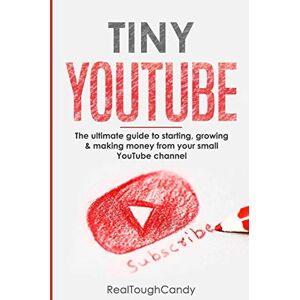 Candy Tiny YouTube: The ultimate guide to starting, growing & making money from your small YouTube channel Candy Tiny YouTube: The ultimate guide to starting, growing & making money from your small YouTube channel