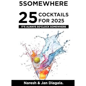 Diagala, Mr Naresh 5Somewhere 25 Cocktails for 2025: It's always 5 O'clock Somewhere! Diagala, Mr Naresh 5Somewhere 25 Cocktails for 2025: It's always 5 O'clock Somewhere!
