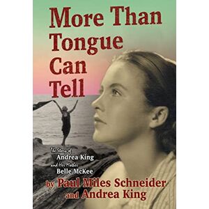 Schneider, Paul Miles More Than Tongue Can Tell: The Story of Andrea King and Her Mother Belle McKee Schneider, Paul Miles More Than Tongue Can Tell: The Story of Andrea King and Her Mother Belle McKee
