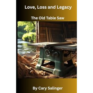 Salinger, Cary Love, Loss and Legacy: The Old Table Saw Salinger, Cary Love, Loss and Legacy: The Old Table Saw