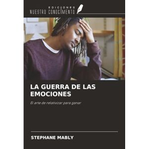 MABLY, Stéphane LA GUERRA DE LAS EMOCIONES: El arte de relativizar para ganar MABLY, Stéphane LA GUERRA DE LAS EMOCIONES: El arte de relativizar para ganar