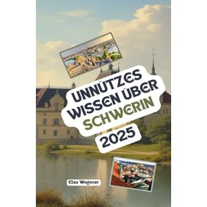 Elsa Unnützes Wissen über Schwerin: Über 200 spannende und skurrile Fakten, die du wahrscheinlich noch nicht gehört hast – das ideale Geschenk für Schwerin-Fans Elsa Unnützes Wissen über Schwerin: Über 200 spannende und skurrile Fakten, die du wahrscheinlich noch nicht gehört hast – das ideale Geschenk für Schwerin-Fans