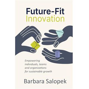 Salopek, Barbara Future-Fit Innovation: Empowering individuals, teams and organizations for sustainable growth Salopek, Barbara Future-Fit Innovation: Empowering individuals, teams and organizations for sustainable growth