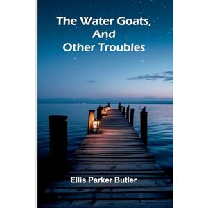 Parker Butler, Ellis The Water Goats, And Other Troubles Parker Butler, Ellis The Water Goats, And Other Troubles