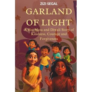 SEGAL, ZIZI The Garland of Light: Hoi Mata and Diwali Story of Kindness, Courage, and Forgiveness SEGAL, ZIZI The Garland of Light: Hoi Mata and Diwali Story of Kindness, Courage, and Forgiveness