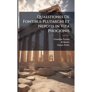 Tacitus, Cornelius Quaestiones De Fontibus Plutarchi Et Nepotis in Vita Phocionis Tacitus, Cornelius Quaestiones De Fontibus Plutarchi Et Nepotis in Vita Phocionis