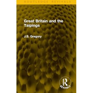 Gregory, J.S. Great Britain and the Taipings (Routledge Revivals) Gregory, J.S. Great Britain and the Taipings (Routledge Revivals)