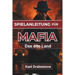 Drakestone, Kael SPIELANLEITUNG FÜR MAFIA Das alte Land: Meistern Sie Kampftaktiken und beherrschen Sie die Unterwelt von San Celeste mit Expertenstrategien und wichtigen Tipps Drakestone, Kael SPIELANLEITUNG FÜR MAFIA Das alte Land: Meistern Sie Kampftaktiken und beherrschen Sie die Unterwelt von San Celeste mit Expertenstrategien und wichtigen Tipps