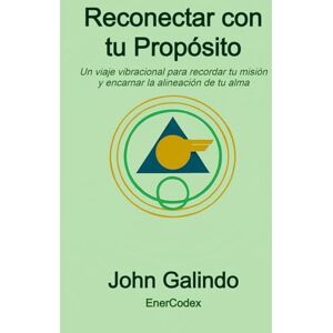 Galindo, John Reconectar con tu Propósito: Un viaje vibracional para recordar tu misión y encarnar la alineación de tu alma Galindo, John Reconectar con tu Propósito: Un viaje vibracional para recordar tu misión y encarnar la alineación de tu alma