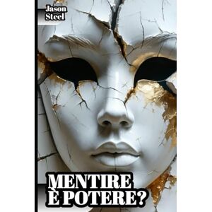 Steel, Jason Mentire è Potere? Manipolazione mentale: Manuale psicologico, con strumenti e tecniche avanzate per riconoscere, gestire e sfruttare l'inganno (Steel Mind Books Strumenti per la Mente) Steel, Jason Mentire è Potere? Manipolazione mentale: Manuale psicologico, con strumenti e tecniche avanzate per riconoscere, gestire e sfruttare l'inganno (Steel Mind Books Strumenti per la Mente)