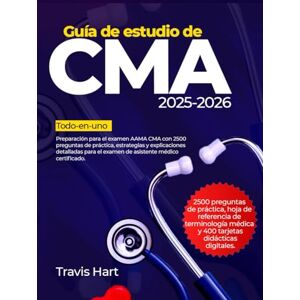 Hart, Travis Guía de estudio de CMA 2025-2026: Preparación para el examen AAMA CMA con 2500 preguntas de práctica, estrategias y explicaciones detalladas para el examen de asistente médico certificado. Hart, Travis Guía de estudio de CMA 2025-2026: Preparación para el examen AAMA CMA con 2500 preguntas de práctica, estrategias y explicaciones detalladas para el examen de asistente médico certificado.