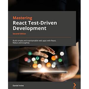 Irvine, Daniel Mastering React Test-Driven Development: Build simple and maintainable web apps with React, Redux, and GraphQL, 2nd Edition Irvine, Daniel Mastering React Test-Driven Development: Build simple and maintainable web apps with React, Redux, and GraphQL, 2nd Edition