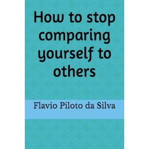 Silva How to stop comparing yourself to others Silva How to stop comparing yourself to others