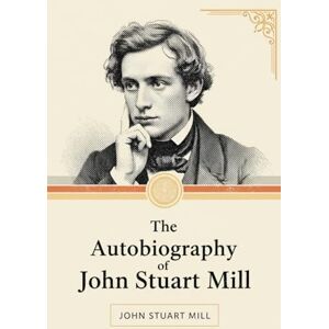 JOHN STUART MILL The Autobiography of JOHN STUART MILL The Autobiography of