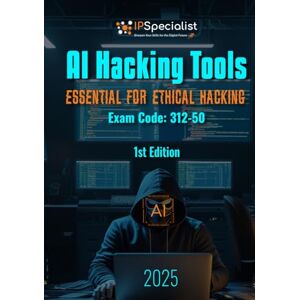 Specialist, IP AI Hacking Tools – Essentials for Ethical Hacking (Exam: 312-50): 1st Edition 2025 Specialist, IP AI Hacking Tools – Essentials for Ethical Hacking (Exam: 312-50): 1st Edition 2025