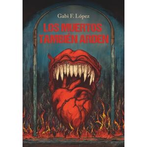 F. López, Gabi Los muertos también arden: Novela de terror distópica postapocalíptica sobre muertos vivientes, IA y conspiración científica. F. López, Gabi Los muertos también arden: Novela de terror distópica postapocalíptica sobre muertos vivientes, IA y conspiración científica.