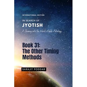 Poddar, Sarajit The Other Timing Methods: A Journey into the World of Vedic Astrology (In Search of Jyotish) Poddar, Sarajit The Other Timing Methods: A Journey into the World of Vedic Astrology (In Search of Jyotish)