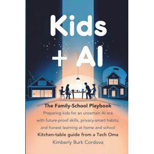 Cordova, Kimberly Burk Kids + AI: The Family–School Playbook: Preparing kids for an uncertain AI era with future-proof skills, privacy-smart habits, and honest learning at ... school (Kitchen-Table Guide from a Tech Oma) Cordova, Kimberly Burk Kids + AI: The Family–School Playbook: Preparing kids for an uncertain AI era with future-proof skills, privacy-smart habits, and honest learning at ... school (Kitchen-Table Guide from a Tech Oma)