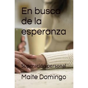 Domingo, Maite En busca de la esperanza: Superación personal Domingo, Maite En busca de la esperanza: Superación personal