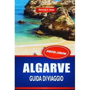 Stone, Theresia A. ALGARVE GUIDA DI VIAGGIO 2025-2026: Esplora le spiagge e le città costiere del Portogallo meridionale Stone, Theresia A. ALGARVE GUIDA DI VIAGGIO 2025-2026: Esplora le spiagge e le città costiere del Portogallo meridionale