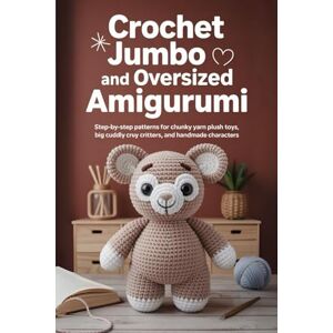 Larson, Dale Crochet Jumbo and Oversized Amigurumi: Step-by-Step Patterns for Chunky Yarn Plush Toys, Big Cuddly Critters, and Handmade Characters Larson, Dale Crochet Jumbo and Oversized Amigurumi: Step-by-Step Patterns for Chunky Yarn Plush Toys, Big Cuddly Critters, and Handmade Characters