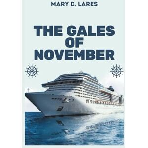 Lares, Mary D. The Gales of November: The Tragic Final Voyage of the Edmund Fitzgerald Lares, Mary D. The Gales of November: The Tragic Final Voyage of the Edmund Fitzgerald