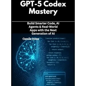 Jones, Camila GPT-5 Codex Mastery: Build Smarter Code, AI Agents & Real-World Apps with the Next Generation of AI Jones, Camila GPT-5 Codex Mastery: Build Smarter Code, AI Agents & Real-World Apps with the Next Generation of AI