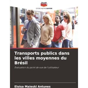 Maieski Antunes, Eloisa Transports publics dans les villes moyennes du Brésil: Évaluation du point de vue de l'utilisateur Maieski Antunes, Eloisa Transports publics dans les villes moyennes du Brésil: Évaluation du point de vue de l'utilisateur