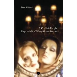 Valente, Peter A Credible Utopia: Essays on Selected Films of Werner Schroeter Valente, Peter A Credible Utopia: Essays on Selected Films of Werner Schroeter