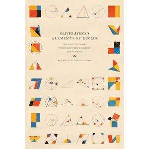 Art Meets Science Oliver Byrne's Elements of Euclid: The First Six Books with Coloured Diagrams and Symbols ( Edition) Art Meets Science Oliver Byrne's Elements of Euclid: The First Six Books with Coloured Diagrams and Symbols ( Edition)