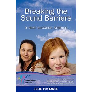 Postance, Julie Breaking the Sound Barriers: 9 Deaf Success Stories: Volume 1 Postance, Julie Breaking the Sound Barriers: 9 Deaf Success Stories: Volume 1