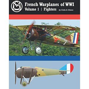 Owers, Colin A. French Warplanes of WWI Volume 1 Fighters: Great War Aviation Centennial Series #43 Owers, Colin A. French Warplanes of WWI Volume 1 Fighters: Great War Aviation Centennial Series #43