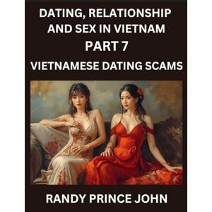 John, Randy Prince Dating, Relationship and Sex in Vietnam (Part 7)- Vietnamese Dating Scams, Deceived by Desire, Caution in Cupid's Land, Unveiling Vietnamese Dating ... Dating in the Land of the Ascending Dragon John, Randy Prince Dating, Relationship and Sex in Vietnam (Part 7)- Vietnamese Dating Scams, Deceived by Desire, Caution in Cupid's Land, Unveiling Vietnamese Dating ... Dating in the Land of the Ascending Dragon