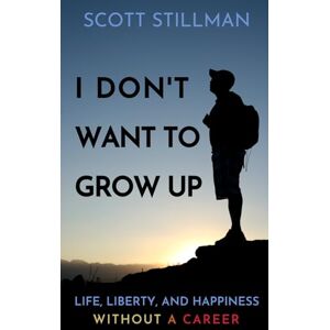 Scott I Don't Want To Grow Up: Life, Liberty, and Happiness. Without a Career.: 3 (Nature Book Series) Scott I Don't Want To Grow Up: Life, Liberty, and Happiness. Without a Career.: 3 (Nature Book Series)